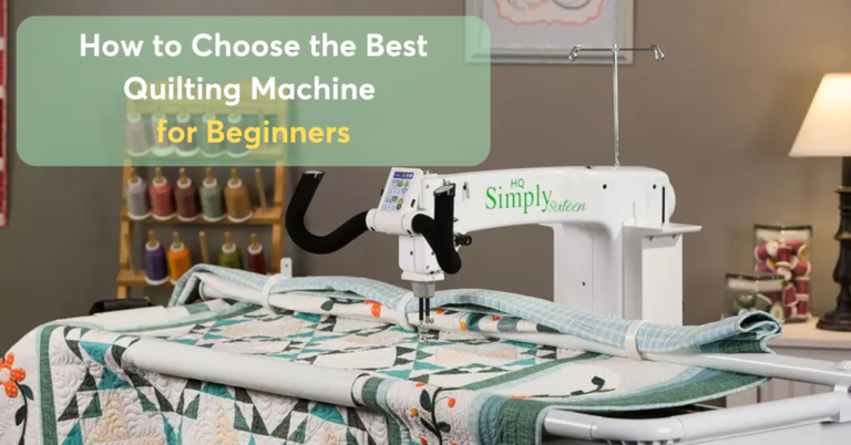 How to Choose the Best Quilting Machine for Beginners